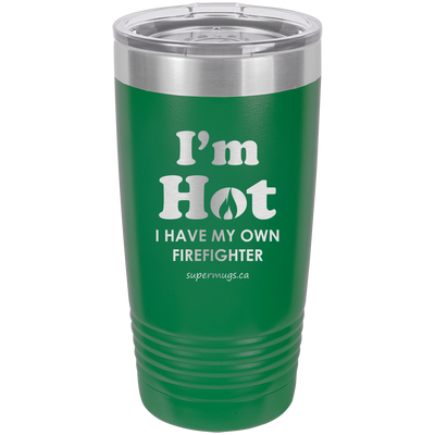 Im Hot I Have My Own Firefighter -Tumbler