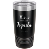 This Is Probably Tequila -Tumbler