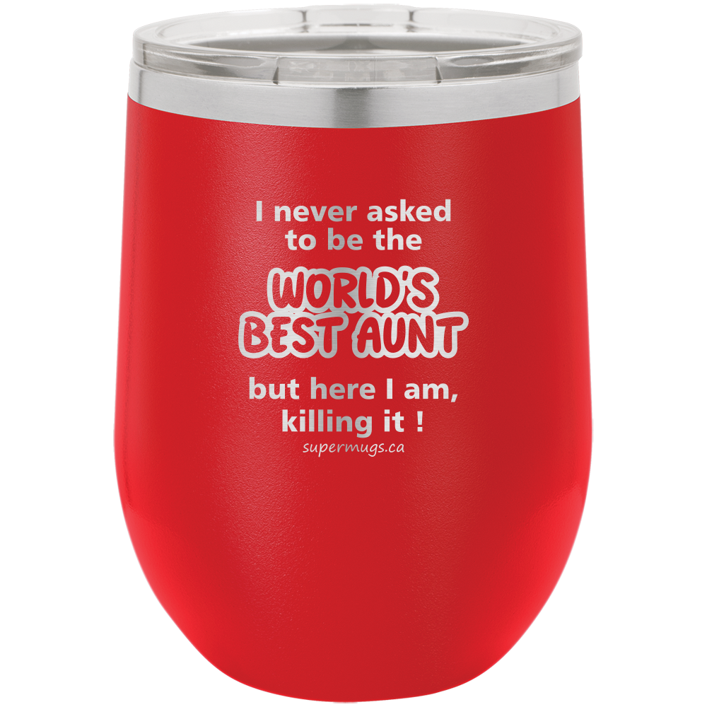 I Never Asked To Be The Worlds Best Aunt But Here I -Wine glass –  supermugs.ca