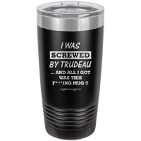 I Was Screwed By Trudeau And All I Got Was This F***n Mug  - Tumbler