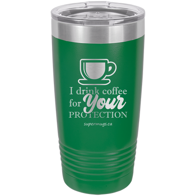 I Drink Coffee For Your Protection -Tumbler