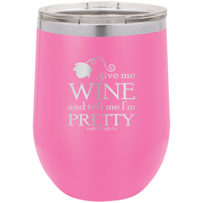 Give Me Wine And Tell Me Im Pretty - wine glass