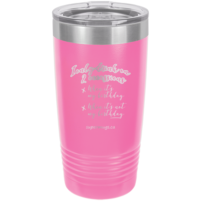 I Only Drink On Two Occassions When Its My Birthda - tumbler