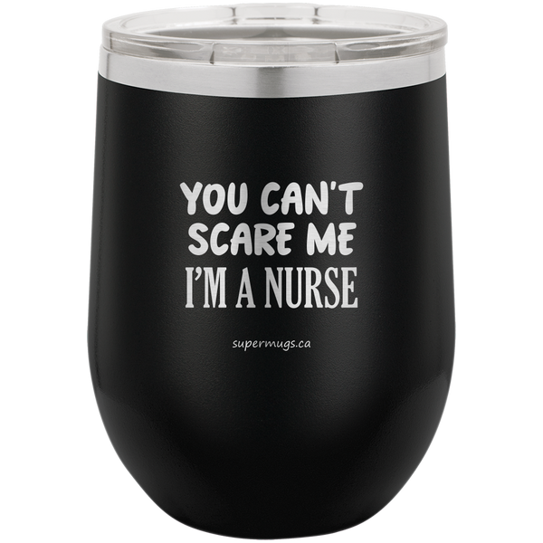 You Can't Scare Me I'm A Nurse -Wine glass