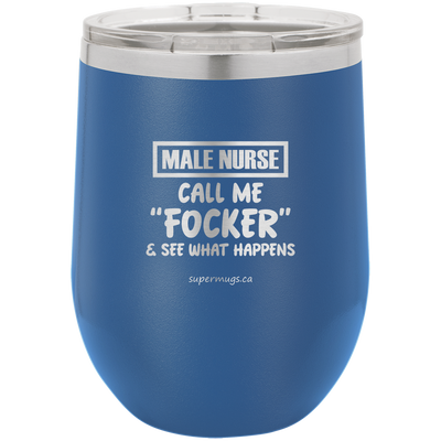 Male Nurse  - Call Me Focker And See What Happens -Wine glass