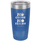 No Coffee No Teachy -Tumbler