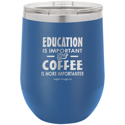 Education Is Important But Coffee Is More Importanter -Wine glass