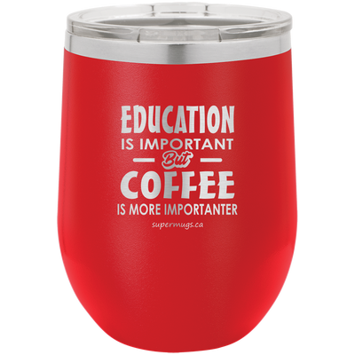 Education Is Important But Coffee Is More Importanter -Wine glass