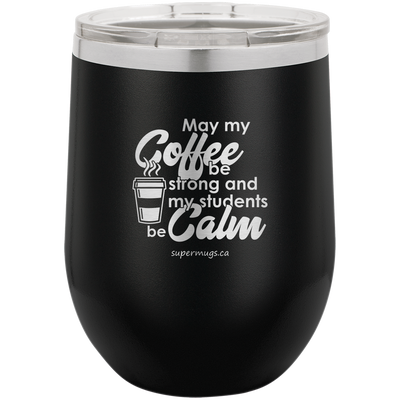 May My Coffee Be Strong And My Students Calm -Wine glass