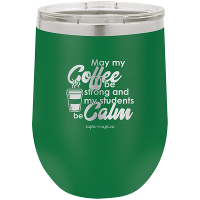 May My Coffee Be Strong And My Students Calm -Wine glass