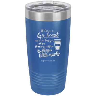 It Takes A Big Heart And A Large Extra Strong Coffee -Tumbler