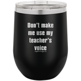 Dont Make Me Use My Teachers Voice -Wine glass