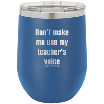 Dont Make Me Use My Teachers Voice -Wine glass