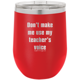 Dont Make Me Use My Teachers Voice -Wine glass