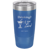 Drinking? Ill Show You Drinking -Tumbler