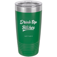 Drink Up Bitches -Tumbler
