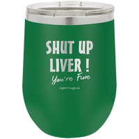 Shut Up Liver You're Fine -Wine glass