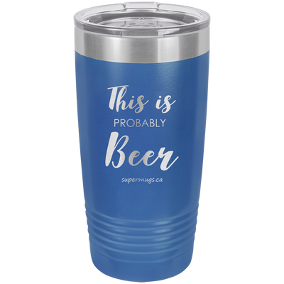 This Is Probably Beer -Tumbler