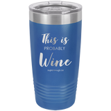This Is Probably Wine -Tumbler