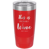 This Is Probably Wine -Tumbler