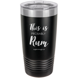 This Is Probably Rum -Tumbler
