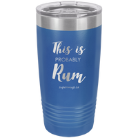 This Is Probably Rum -Tumbler