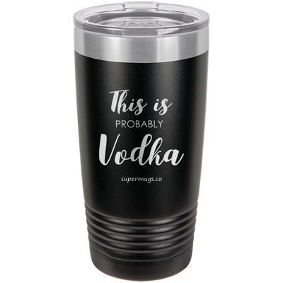 This Is Probably Vodka -Tumbler