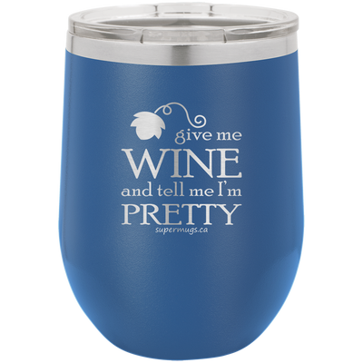 Give Me Wine And Tell Me Im Pretty -Wine  glass