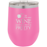 Give Me Wine And Tell Me Im Pretty -Wine  glass