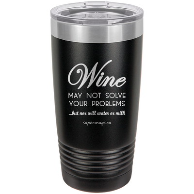 Wine May Not Solve Your Problems But Nor Will Wate -Tumbler