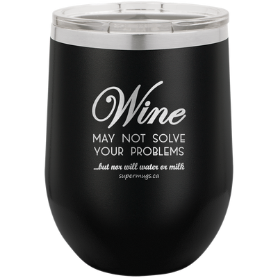 Wine May Not Solve Your Problems But Nor Will Wate  -Wine glass