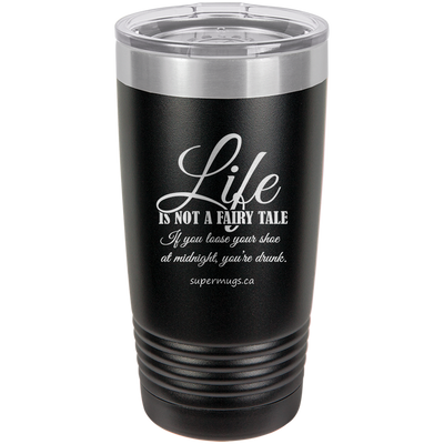 Life Is Not A Fairy Tale If You Loose Your Shoe At -Tumbler