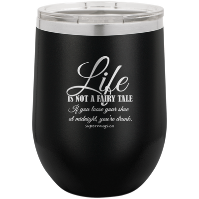 Life Is Not A Fairy Tale If You Loose Your Shoe At -Wine glass