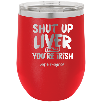 Shut Up Liver You're Fine Today You Are Irish - Wine glass