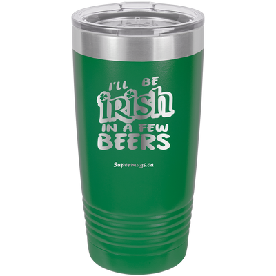 I'll Be Irish In A Few Beers – Tumbler