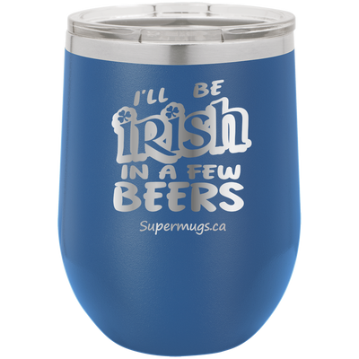 I'll Be Irish In A Few Beers - Wine glass