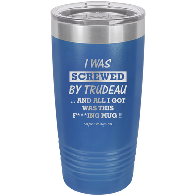 I Was Screwed By Trudeau And All I Got Was This F***n Mug  - Tumbler