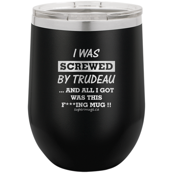 I Was Screwed By Trudeau And All I Got Was This F***n Mug - Wine glass