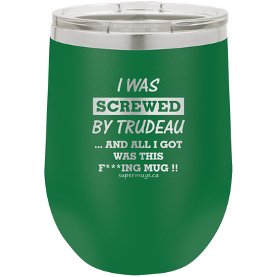I Was Screwed By Trudeau And All I Got Was This F***n Mug - Wine glass