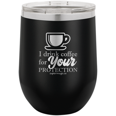 I Drink Coffee For Your Protection -Wine glass