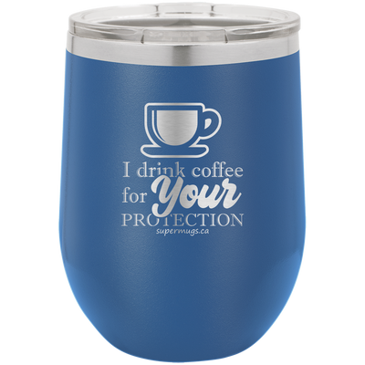 I Drink Coffee For Your Protection -Wine glass