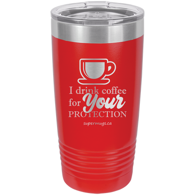 I Drink Coffee For Your Protection -Tumbler