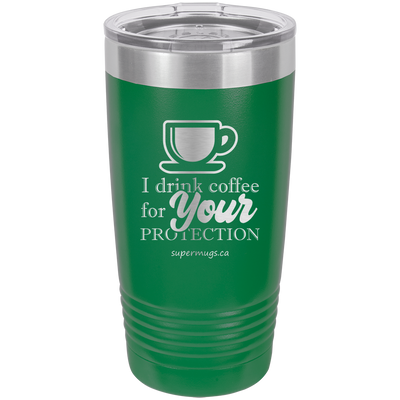 I Drink Coffee For Your Protection - tumbler