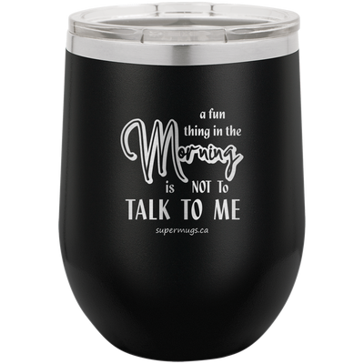 A Fun Thing In The Morning Is Not To Talk To Me - Wine glass