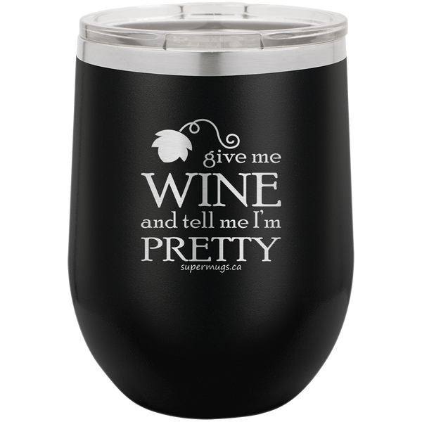 Give Me Wine And Tell Me Im Pretty - wine glass