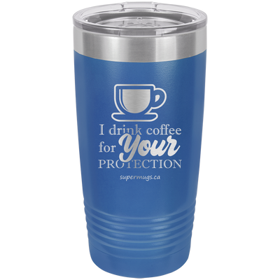 I Drink Coffee For Your Protection - tumbler