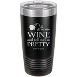 Give Me Wine And Tell Me Im Pretty - tumbler