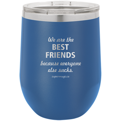 We Are The Best Friends Because Everyone Else Sucks - Wine glass