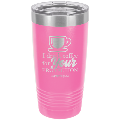 I Drink Coffee For Your Protection - tumbler