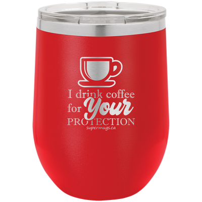 I Drink Coffee For Your Protection - wine glass